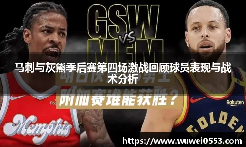 马刺与灰熊季后赛第四场激战回顾球员表现与战术分析